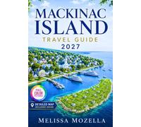 MACKINAC ISLAND TRAVEL GUIDE 2027: Exploring Michigan's Car-Free Gem . Ferries, Fudge Shops, Historic Landmarks, Outdoor Adventures, Hidden Gems, and Insider Tips for Every Season