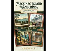 MACKINAC ISLAND WANDERINGS TRAVEL GUIDE 2026: SCENIC PATHS AND ISLAND ADVENTURES