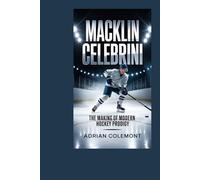 MACKLIN CELEBRINI BIOGRAPHY: The Making Of Modern Hockey Prodigy