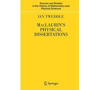 MacLaurin's Physical Dissertations (Sources and Studies in the History of Mathematics and Physical Sciences)