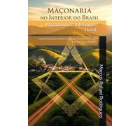 Maçonaria no Interior do Brasil: Como funciona a ordem maçônica nos interiores, sua missão e seus desafios