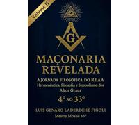 MAÇONARIA REVELADA - A JORNADA FILOSÓFICA DO REAA: Hermenéutica, Filosofia e Simblismo dos Altos Graus do 4° ao 33°