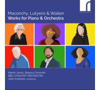 Martin Jones, Rebeca Omordia, BBC Concert Orchestra; John Andrews - Maconchy, Lutyens & Wallen: Works for Piano and Orchestra