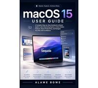 macOS 15 User Guide: A Complete Step-by-Step Handbook to Master Apple’s Latest Operating System, Unlock Hidden Features, Boost Productivity, and ... Mac with Confidence (Software User Guides)