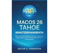 Macos 26 Tahoe Benutzerhandbuch: Meistern Sie fortgeschrittenes Liquid Glass Design und Apple-Intelligenz mit einer vollständigen Schritt-für-Schritt-Anleitung