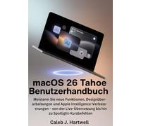 macOS 26 Tahoe Benutzerhandbuch: Meistern Sie neue Funktionen, Designüberarbeitungen und Apple Intelligence-Verbesserungen - von der Live-Übersetzung ... J. Hartwell's Complete User Guide Collection)
