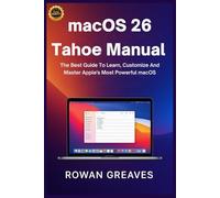 macOS 26 Tahoe Manual: The Best Guide To Learn, Customize And Master Apple's Most Powerful macOS