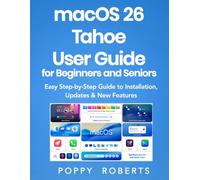 macOS 26 Tahoe User Guide for Beginners and Seniors: Easy Step-by-Step Guide to Installation, Updates & New Features