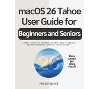 macOS 26 Tahoe USER GUIDE FOR BEGINNERS AND SENIORS: Simple guide to updates, alerts, multitasking, search, sharing, upkeep, and recovery.