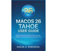 Macos 26 Tahoe User Guide: Master Advanced Liquid Glass Design and Apple Intelligence with Complete Step-by-Step Instructions