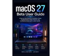 macOS 27 Beta User Guide: A Step-by-Step Manual to Installation, Setup, Troubleshooting, Hidden Features, and Confidently Using Apple’s Latest macOS