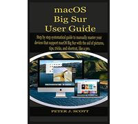 macOS Big Sur User Guide: Step by step systematical guide to manually master your devices that support macOS Big Sur with the aid of pictures, tips, tricks, and shortcut, like a pro.