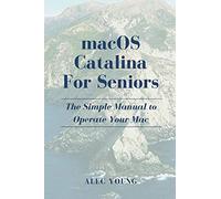 MacOS Catalina for Seniors: The Simple Manual to Operate Your Mac