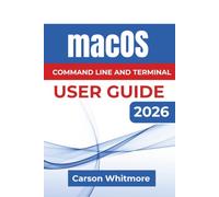 macOS Command Line and Terminal USER GUIDE 2026: Learn to Navigate Files, Manage Software, Automate Everyday Tasks, Understand Permissions, And Build ... For More Confident And Efficient Mac Use