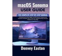 macOS Sonoma User Guide: The Complete Step-by-Step Manual to Mastering the New Apple macOS Sonoma Features and Functions Including Tips & Tricks for Troubleshooting Common Problems on Your Mac