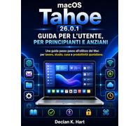 Macos Tahoe 26.0.1 Guida Per L'utente, Per Principianti E Anziani: Una guida passo passo all'utilizzo del Mac per lavoro, studio, casa e produttività quotidiana.