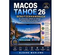 MACOS TAHOE 26 BENUTZERHANDBUCH: Ein umfassender Leitfaden für Anfänger bis Fortgeschrittene zur sicheren und effizienten Nutzung Ihres Macs