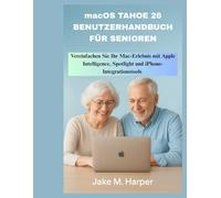 macOS TAHOE 26 BENUTZERHANDBUCH FÜR SENIOREN: Vereinfachen Sie Ihr Mac-Erlebnis mit Apple Intelligence, Spotlight und iPhone-Integrationstools (Unverzichtbares Handbuch für Senioren)