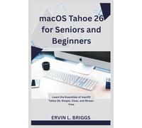 macOS Tahoe 26 for Seniors and Beginners: Learn the Essentials of macOS Tahoe 26-Simple, Clear, and Stress-Free