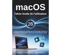 macOS Tahoe 26 Guide de l'utilisateur: Le guide pratique pour maîtriser les fonctionnalités avancées et l'intelligence Apple grâce à des flux de travail étape par étape