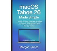 macOS Tahoe 26 Made Simple: A Step-by-Step Manual to Navigate, Customize, and Maximize Your Mac Experience (Ai, Robotics and gadget review)