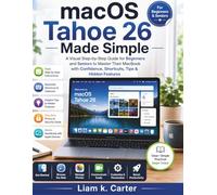 macOS Tahoe 26 Made Simple: A Visual Step-by-Step Guide for Beginners and Seniors to Master Their MacBook with Confidence, Shortcuts, Tips & Hidden Features