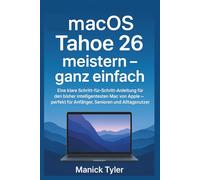 macOS Tahoe 26 meistern - ganz einfach: Eine klare Schritt-für-Schritt-Anleitung für den bisher intelligentesten Mac von Apple - perfekt für Anfänger, Senioren und Alltagsnutzer