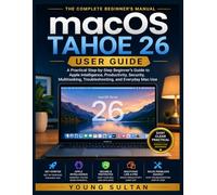 MacOS Tahoe 26 User Guide: A Practical Step-by-Step Beginner’s Guide to Apple Intelligence, Productivity, Security, Multitasking, Troubleshooting, and Everyday Mac Use
