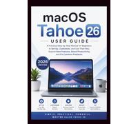 MACOS TAHOE 26 USER GUIDE: A practical step-by-step manual for beginners to step up, customize and use their MAC , explore new features, boost ... common problems. (Start Smart User Guides)