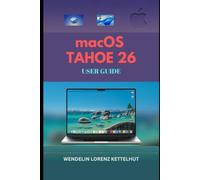 macOS Tahoe 26 User Guide: A Simple Step-by-Step Setup, Smart Features, Productivity Tips, and Security Mastery