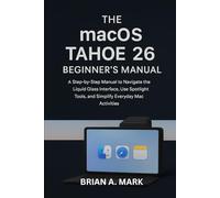 macOS Tahoe 26 User Guide for Beginners and Seniors: A Step-by-Step Manual to Navigate the Liquid Glass Interface, Explore Spotlight Tools, and Streamline Everyday Mac Activities.