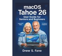 macOS Tahoe 26 User Guide for Seniors and Beginners: Simplified Step-by-Step Manual with Easy Tips, Tricks & Practical Instructions.