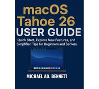 macOS Tahoe 26 User Guide: Quick Start, Explore New Features, and Simplified Tips for Beginners and Seniors