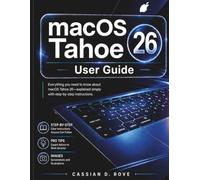 macOS Tahoe 26 User Guide: Simple Step-by-Step Instructions with Pictures, Pro Tips, and Shortcuts for Beginners and Seniors Ready to Master Their MacBook