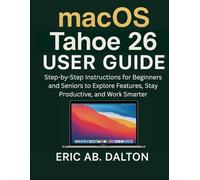 macOS Tahoe 26 USER GUIDE: Step-by-Step Instructions for Beginners and Seniors to Explore Features, Stay Productive, and Work Smarter