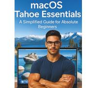 macOS Tahoe Essentials: A Simplified Guide for Absolute Beginners (Tech Essentials for Absolute Beginners)