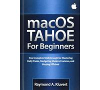 macOS Tahoe For Beginners: Your Complete Walkthrough for Mastering Daily Tasks, Navigating Modern Features, and Staying Efficient