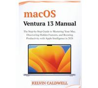 macOS Ventura 13 Manual: The Step-by-Step Guide to Mastering Your Mac, Discovering Hidden Features, and Boosting Productivity with Apple Intelligence in 2026 (Golden Age Tech Guides)