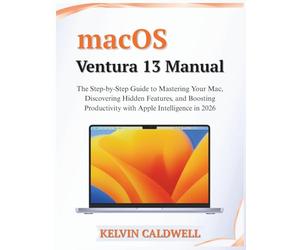 macOS Ventura 13 Manual: The Step-by-Step Guide to Mastering Your Mac, Discovering Hidden Features, and Boosting Productivity with Apple Intelligence in 2026: 9 (Golden Age Tech Guides)