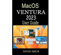 MACOS VENTURA 2023 USER GUIDE: The Complete Step by Step Manual for MacBook Pro, MacBook Air, Mac Mini, and iMac Systems Running macOS Ventura For Beginners And Seniors
