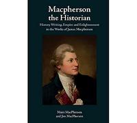 MacPherson the Historian: History Writing, Empire and Enlightenment in the Works of James MacPherson