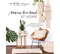 Macrame at Home: Add Boho-Chic Charm to Every Room with 20 Projects for Stunning Plant Hangers, Wall Art, Pillows and More
