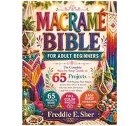 Macramé bible for adult beginners: The Complete Step-by-Step Guide to 65 Projects - Wall Hangings, Plant Hangers, Jewelry, Home Décor & Beyond with Easy Knot Instructions and Full-Color Photos