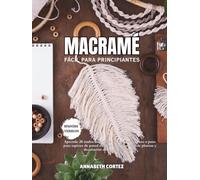 Macramé fácil para principiantes: Aprende 20 nudos esenciales y 30 proyectos paso a paso para tapices de pared modernos, colgadores de plantas y decoración de hogar estilo boho
