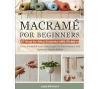 Macramé for Beginners: 57 Step-by-Step Projects with Pictures - Knots, Patterns & Exact Cord Lengths for Plant Hangers, Wall Hangings, Jewelry & More