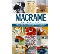 Macramé for Beginners: An Easy-to-Follow Illustrative Guide for Mastering Knotting Techniques and Creating Beautiful Handmade Projects