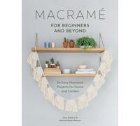 Macrame for Beginners and Beyond : 24 Easy Macrame Projects for Home and Garden