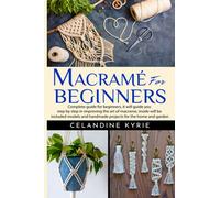Macramé for Beginners: Complete guide for beginners, it will guide you step by step in improving the art of macrame, inside will be included models and handmade projects for the home and garden