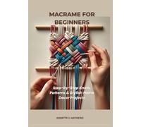 MACRAME FOR BEGINNERS: Step-by-Step Knots, Patterns & Stylish Home Decor Projects