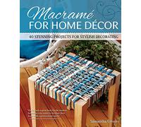 Macrame for Home Decor: 40 Stunning Projects for Stylish Decorating (Fox Chapel Publishing) Step-by-Step Instructions & Photos with Easy Projects for ... Hangers, & More: 40 Stylish Macrame Projects
